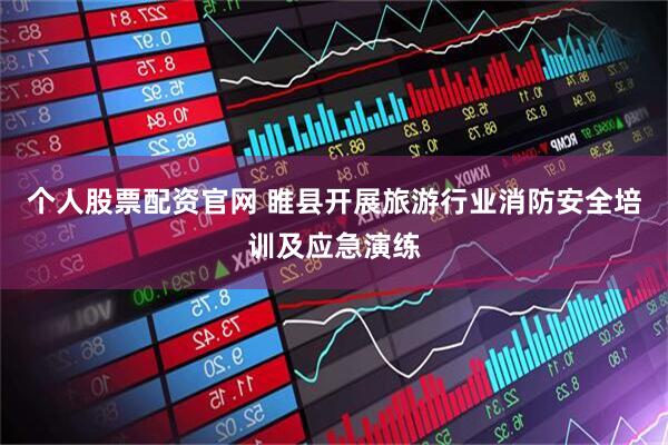 个人股票配资官网 睢县开展旅游行业消防安全培训及应急演练